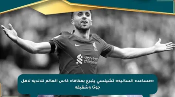 «مساعدة إنسانية» تشيلسي يتبرع بمكافأة كأس العالم للأندية لأهل جوتا وشقيقه